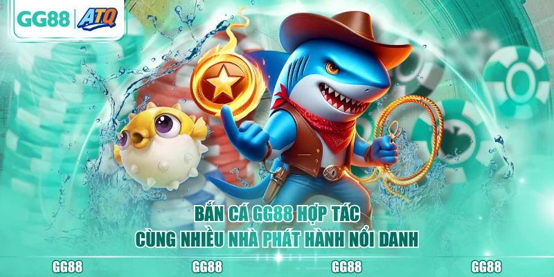 Bắn Cá GG88 hợp tác cùng nhiều nhà phát hành nổi danh