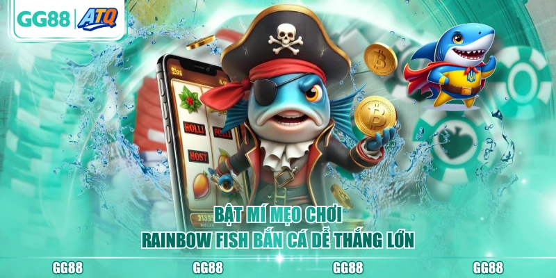 Bật mí mẹo chơi Rainbow Fish Bắn Cá dễ thắng lớn