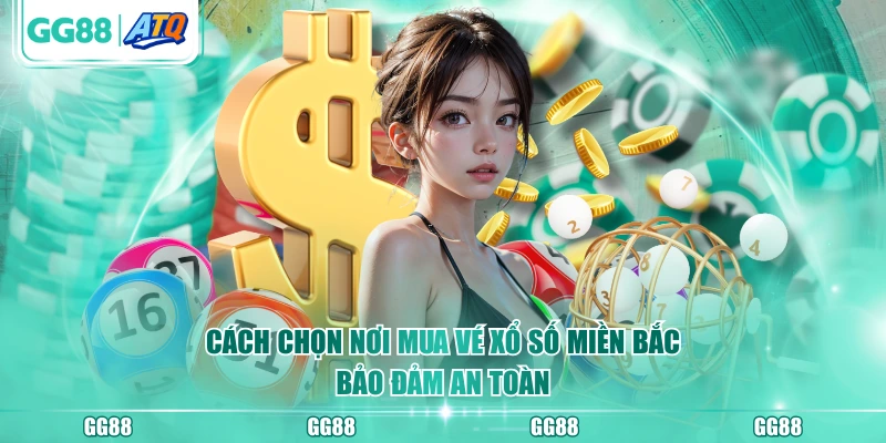 Cách chọn nơi mua vé xổ số miền Bắc bảo đảm an toàn