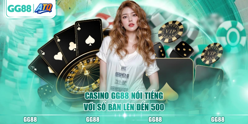 Casino GG88 nổi tiếng với số bàn lên đến 500