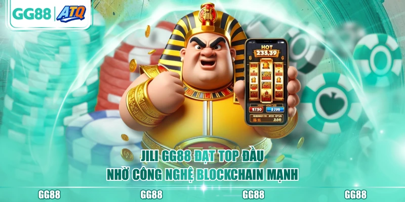 JILI GG88 đạt top đầu nhờ công nghệ blockchain mạnh