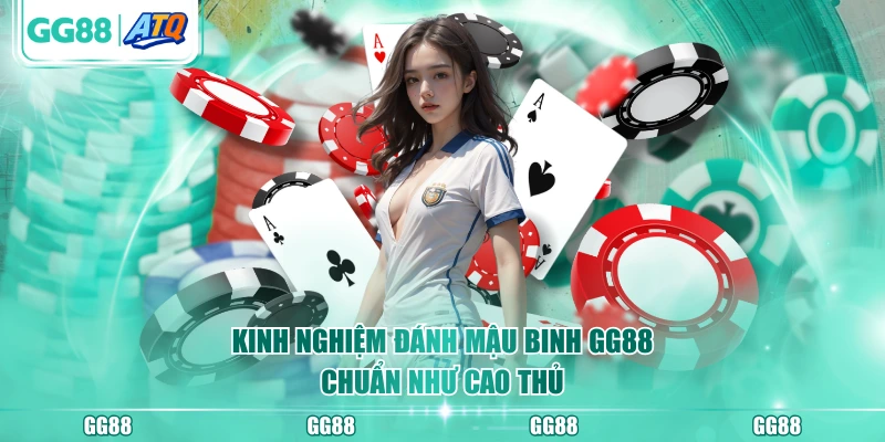Kinh nghiệm đánh Mậu Binh GG88 chuẩn như cao thủ