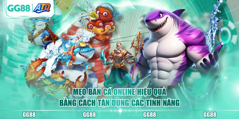 Mẹo bắn cá online hiệu quả bằng cách tận dụng các tính năng