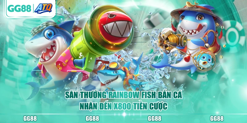 Săn thưởng Rainbow Fish Bắn Cá nhận đến X800 tiền cược