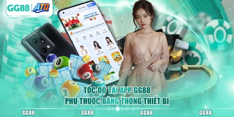 Tốc độ tải app GG88 phụ thuộc băng thông thiết bị